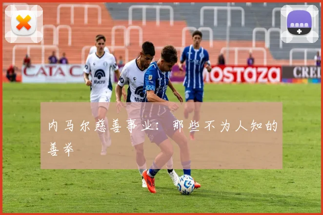 内马尔慈善事业：那些不为人知的善举
