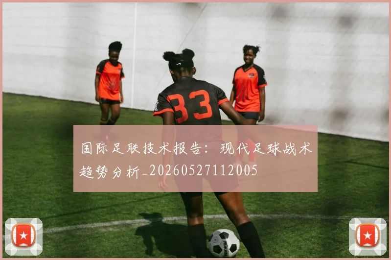 国际足联技术报告:现代足球战术趋势分析_20260527112005