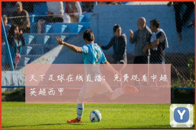 天下足球在线直播:免费观看中超英超西甲